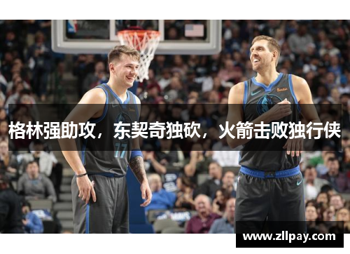 格林强助攻，东契奇独砍，火箭击败独行侠